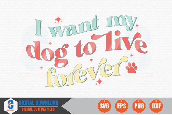 I Want My Dog to Live Forever – Dog SVG